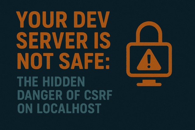  Your Dev Server Is Not Safe: The Hidden Danger of CSRF on Localhost