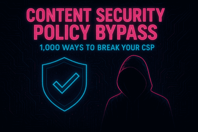 Content Security Policy Bypass: 1,000 Ways to Break Your CSP 🛡️