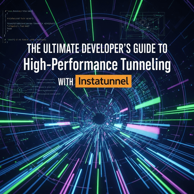 The Ultimate Developer's Guide to High-Performance Tunneling with Instatunnel